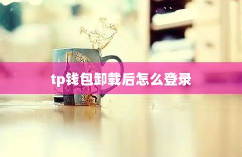tp钱包卸载后怎么登录