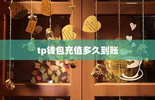tp钱包充值多久到账