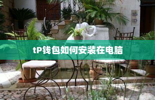 tP钱包如何安装在电脑