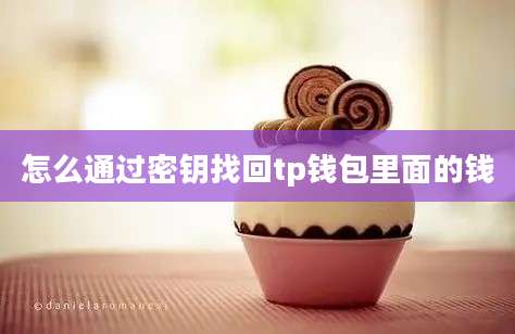 怎么通过密钥找回tp钱包里面的钱
