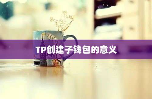 TP创建子钱包的意义