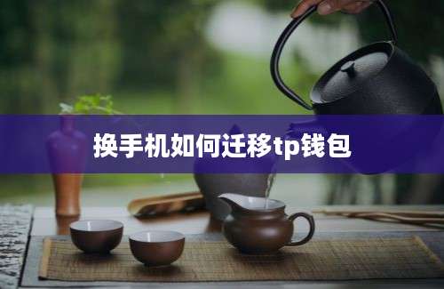 换手机如何迁移tp钱包