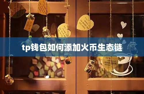 tp钱包如何添加火币生态链