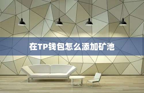 在TP钱包怎么添加矿池