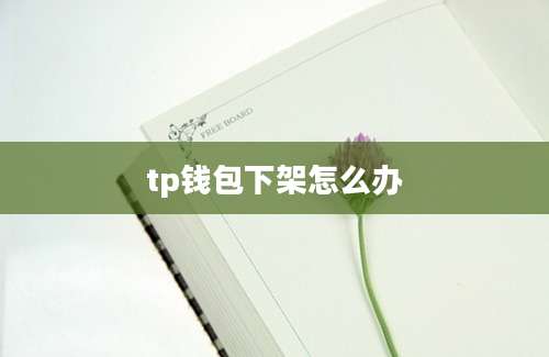 tp钱包下架怎么办
