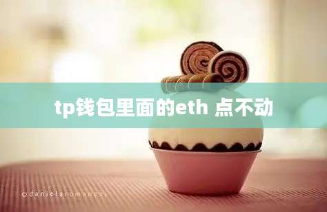 tp钱包里面的eth 点不动