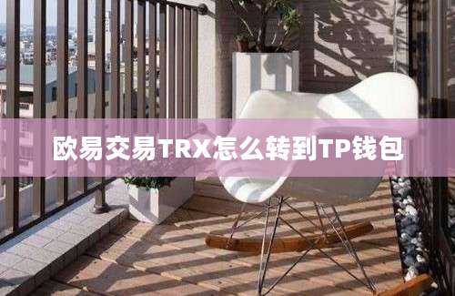 欧易交易TRX怎么转到TP钱包