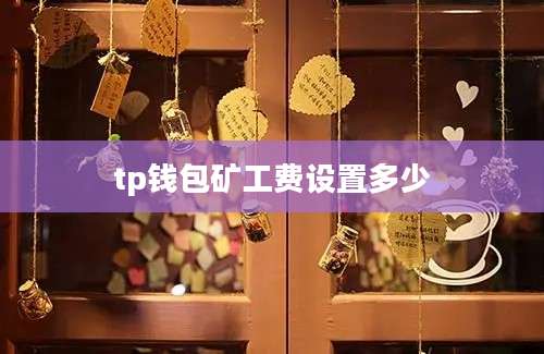 tp钱包矿工费设置多少