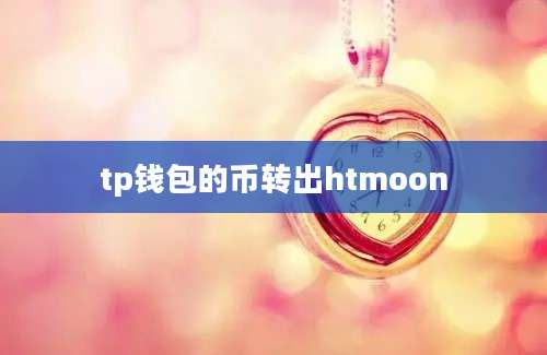 tp钱包的币转出htmoon