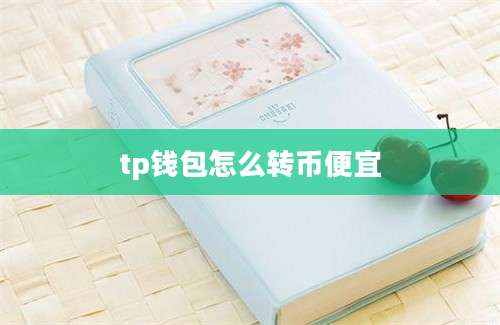 tp钱包怎么转币便宜