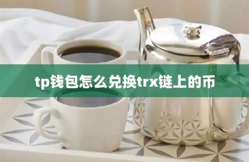 tp钱包怎么兑换trx链上的币