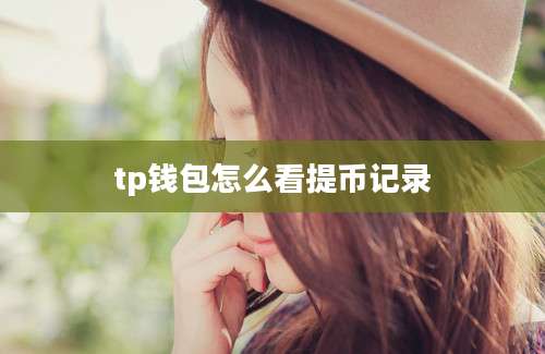 tp钱包怎么看提币记录