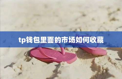 tp钱包里面的市场如何收藏