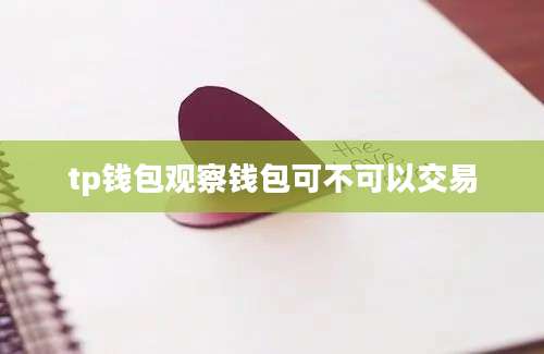 tp钱包观察钱包可不可以交易