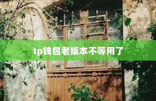 tp钱包老版本不等用了