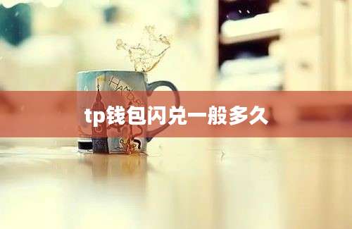 tp钱包闪兑一般多久