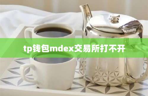 tp钱包mdex交易所打不开
