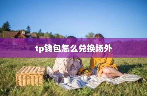 tp钱包怎么兑换场外