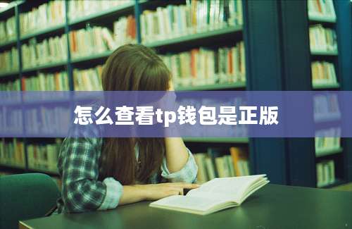 怎么查看tp钱包是正版