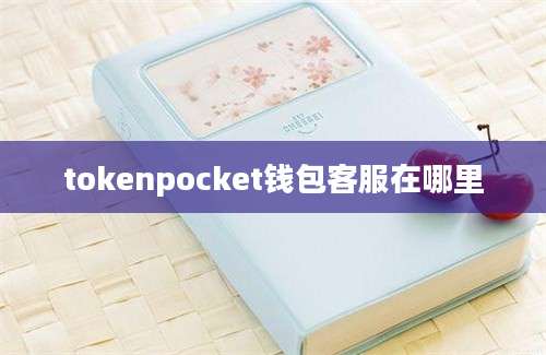 tokenpocket钱包客服在哪里