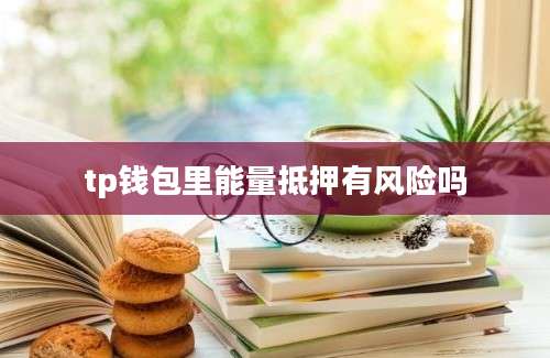tp钱包里能量抵押有风险吗