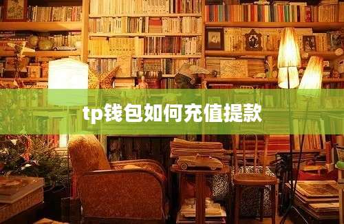 tp钱包如何充值提款