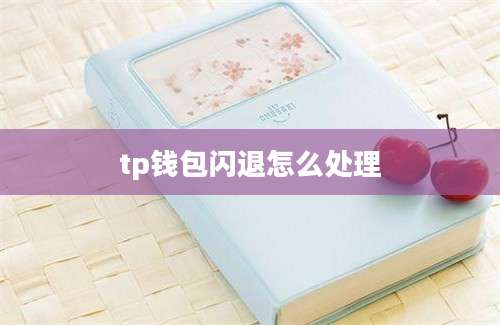 tp钱包闪退怎么处理
