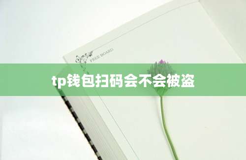 tp钱包扫码会不会被盗