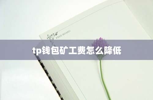 tp钱包矿工费怎么降低