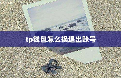 tp钱包怎么换退出账号