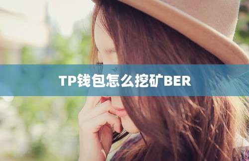 TP钱包怎么挖矿BER