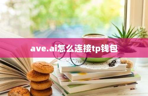 ave.ai怎么连接tp钱包