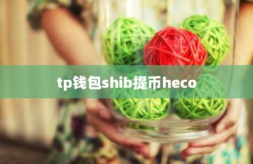 tp钱包shib提币heco
