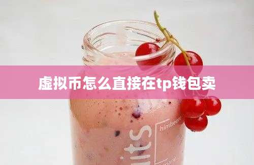 虚拟币怎么直接在tp钱包卖