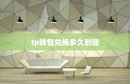 tp钱包兑换多久到账
