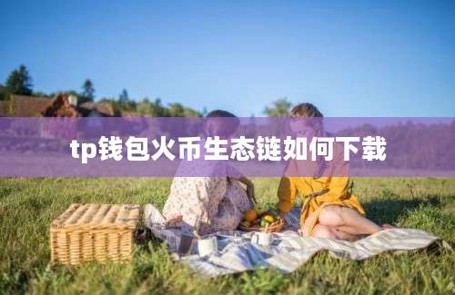 tp钱包火币生态链如何下载