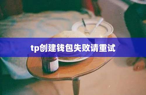 tp创建钱包失败请重试