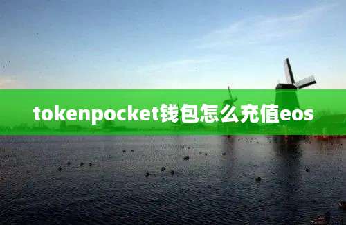 tokenpocket钱包怎么充值eos