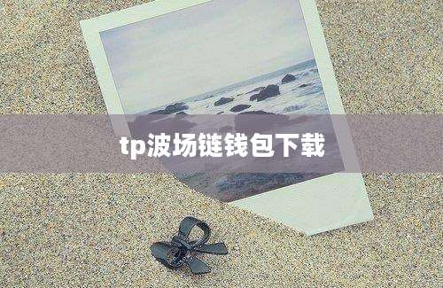 tp波场链钱包下载