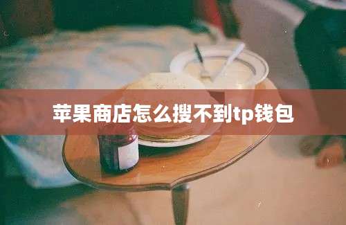 苹果商店怎么搜不到tp钱包