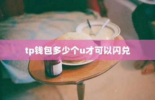 tp钱包多少个u才可以闪兑