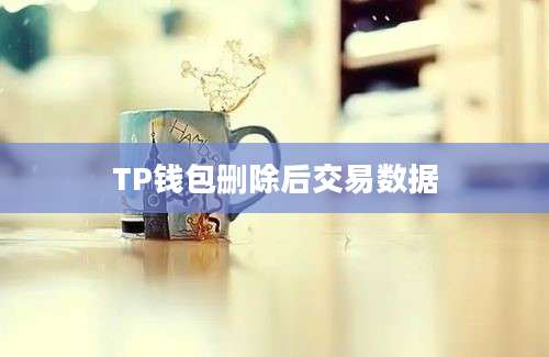 TP钱包删除后交易数据