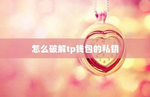 怎么破解tp钱包的私钥