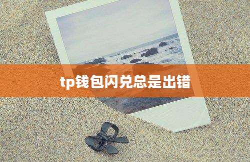 tp钱包闪兑总是出错