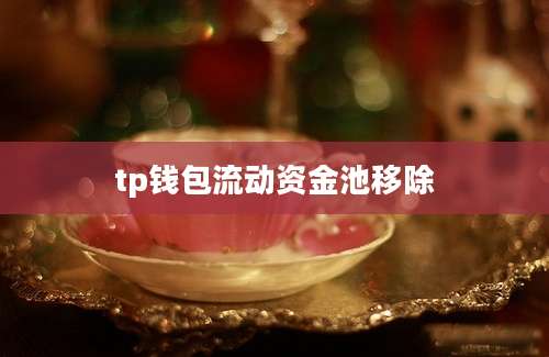 tp钱包流动资金池移除