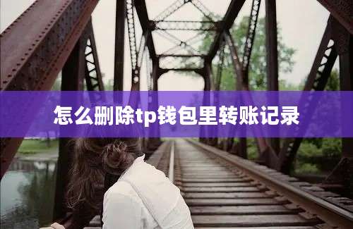 怎么删除tp钱包里转账记录